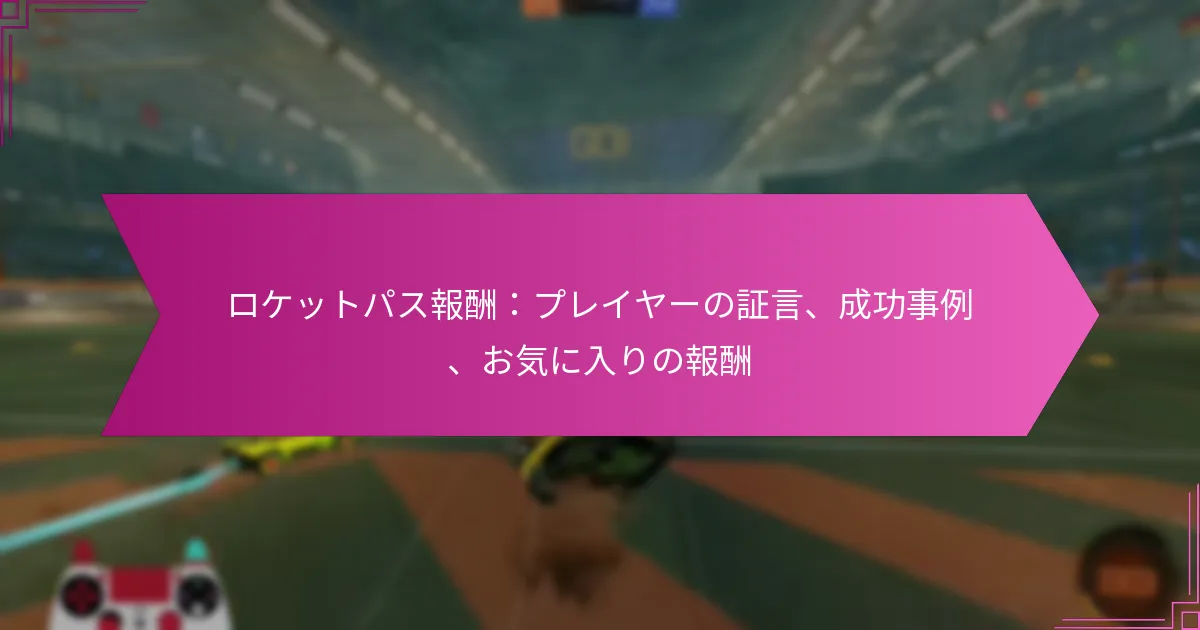 Read more about the article ロケットパス報酬：プレイヤーの証言、成功事例、お気に入りの報酬