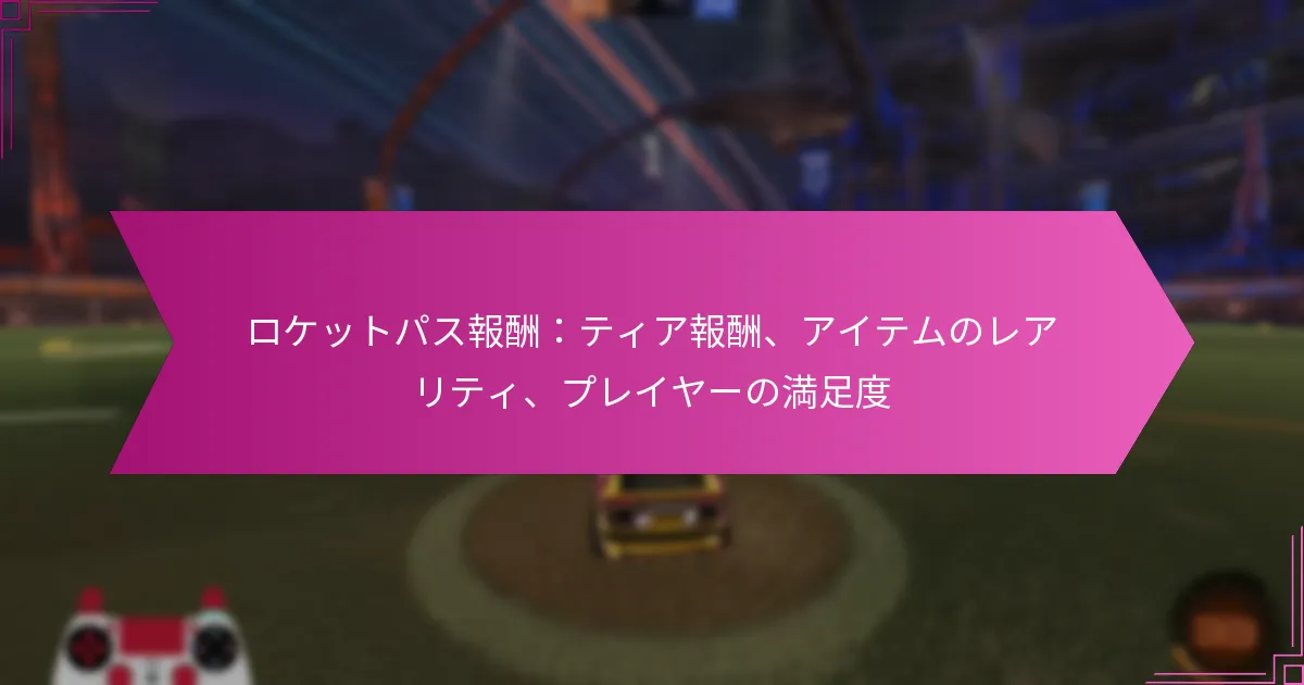 Read more about the article ロケットパス報酬：ティア報酬、アイテムのレアリティ、プレイヤーの満足度