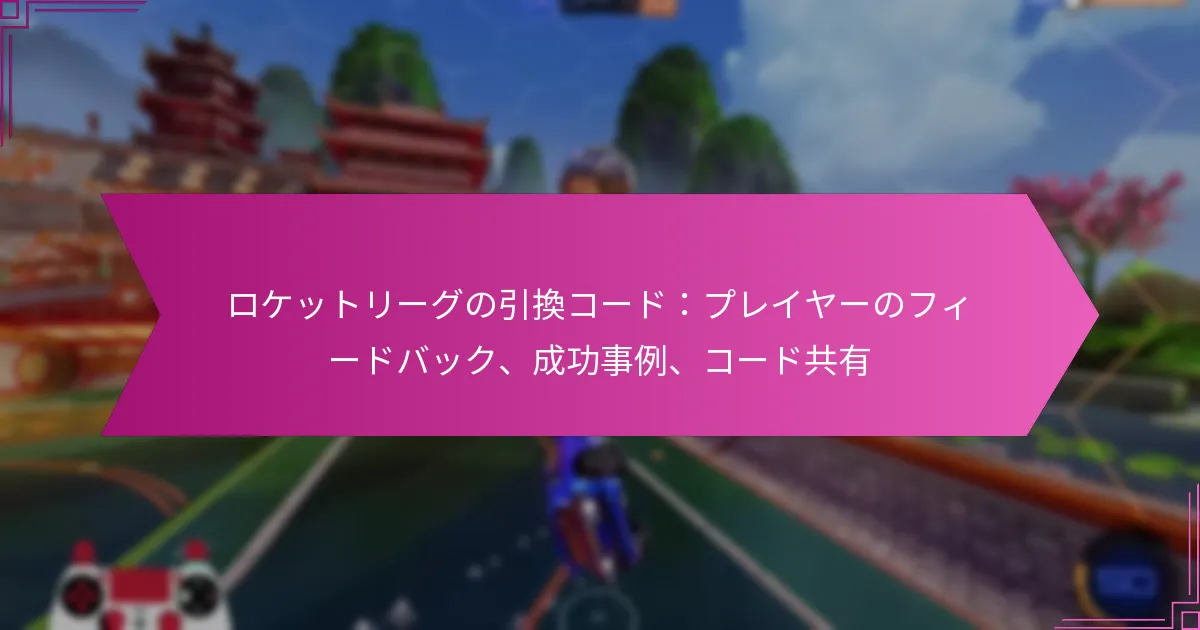 Read more about the article ロケットリーグの引換コード：プレイヤーのフィードバック、成功事例、コード共有