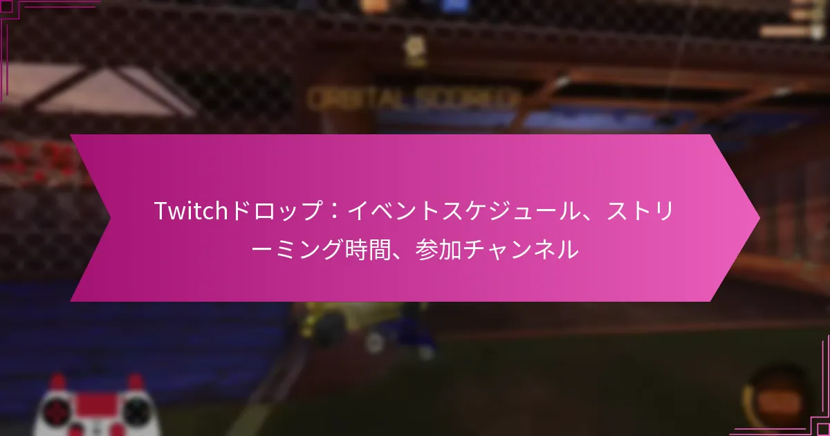 You are currently viewing Twitchドロップ：イベントスケジュール、ストリーミング時間、参加チャンネル