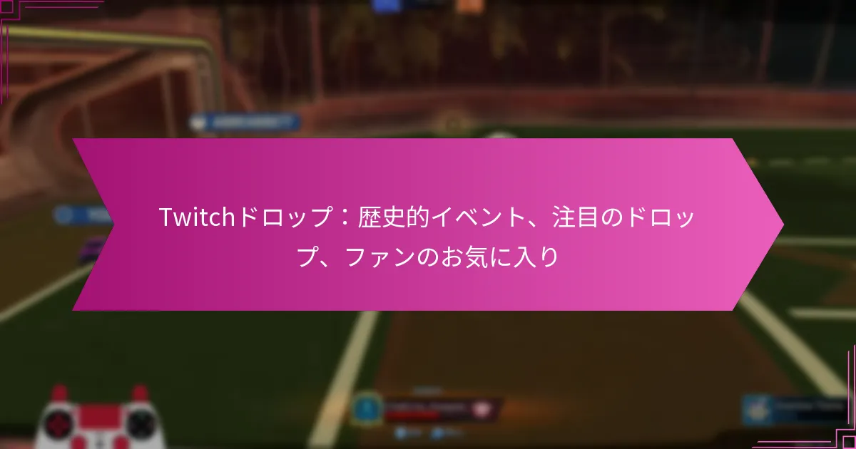Read more about the article Twitchドロップ：歴史的イベント、注目のドロップ、ファンのお気に入り