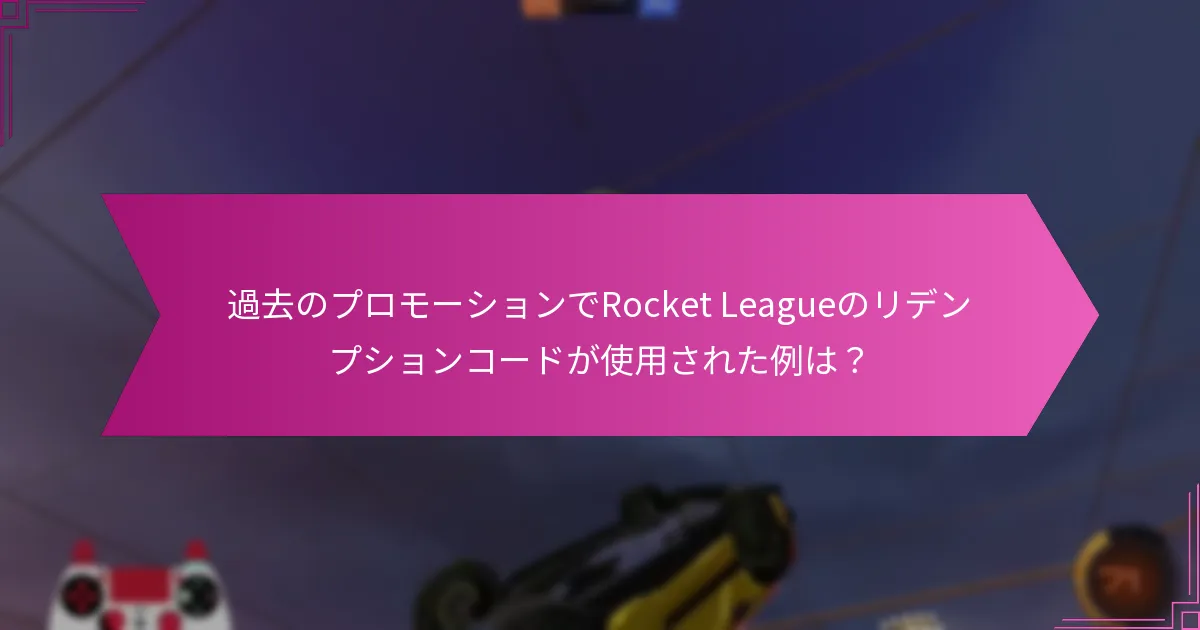 Rocket Leagueのリデンプションコードに影響を与えた歴史的なトレンドとは？