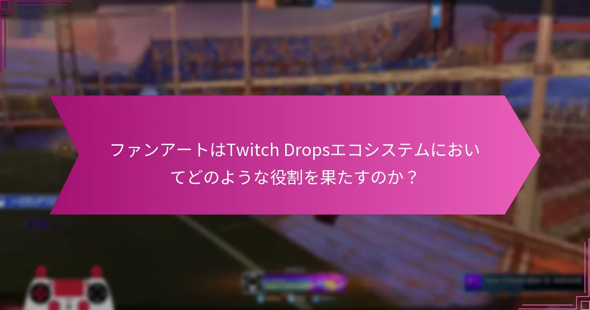 ファンアートはTwitch Dropsエコシステムにおいてどのような役割を果たすのか？