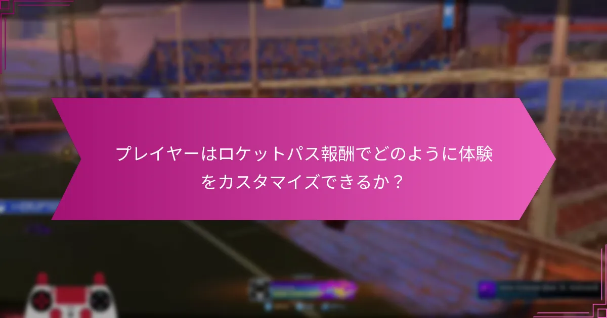 プレイヤーはロケットパス報酬でどのように体験をカスタマイズできるか？