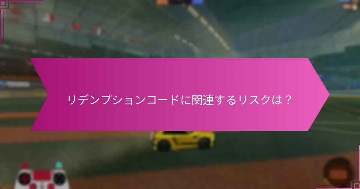 リデンプションコードに関連するリスクは？