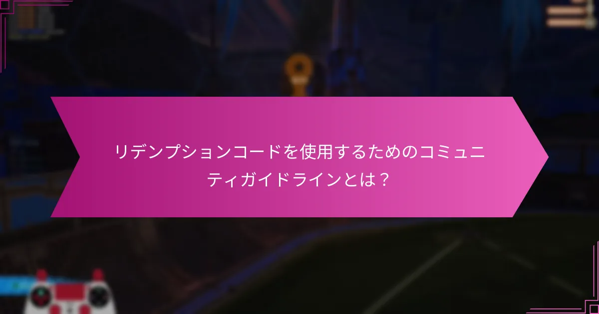 Rocket Leagueのリデンプションコードの共有ポリシーとは？