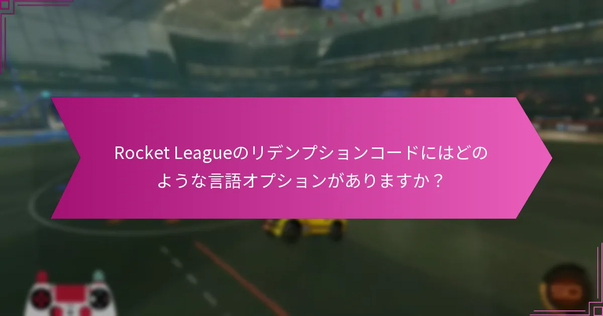 Rocket Leagueのリデンプションコードにはどのような言語オプションがありますか？