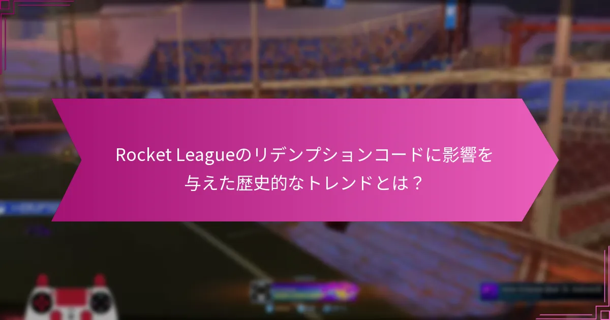 今後のRocket Leagueのリデンプションコードには何が期待できるか？