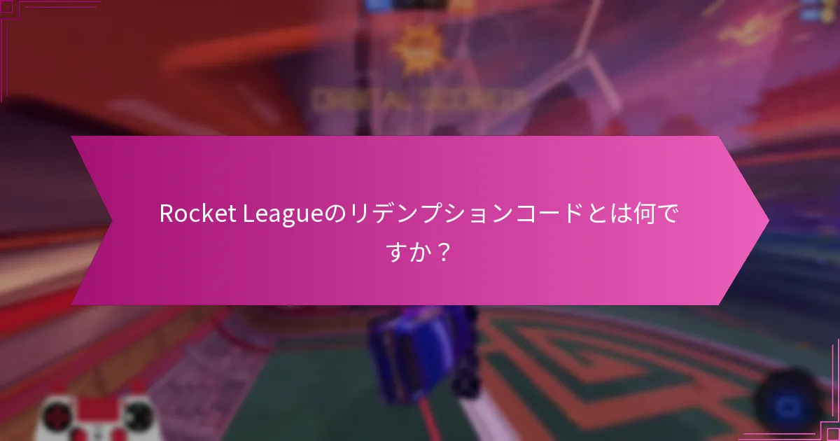 Rocket Leagueのリデンプションコードを使用する利点は何ですか？
