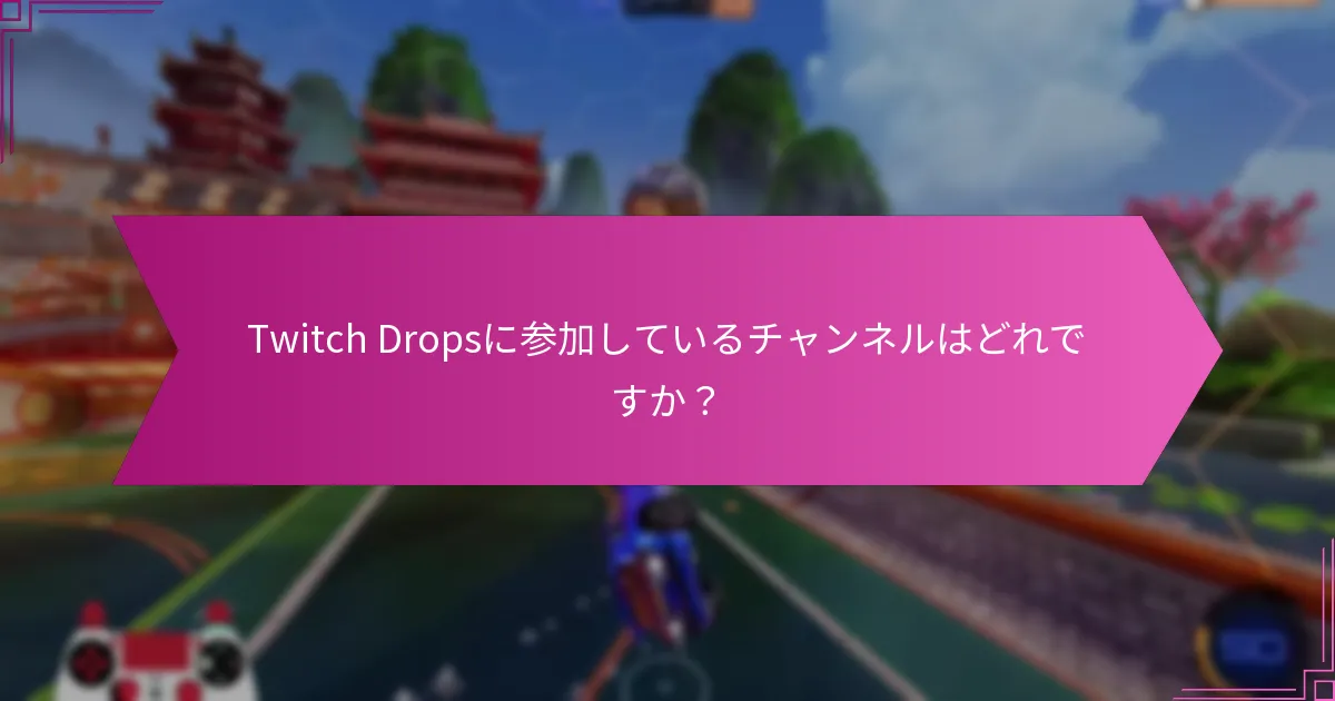 Twitch Dropsに参加しているチャンネルはどれですか？