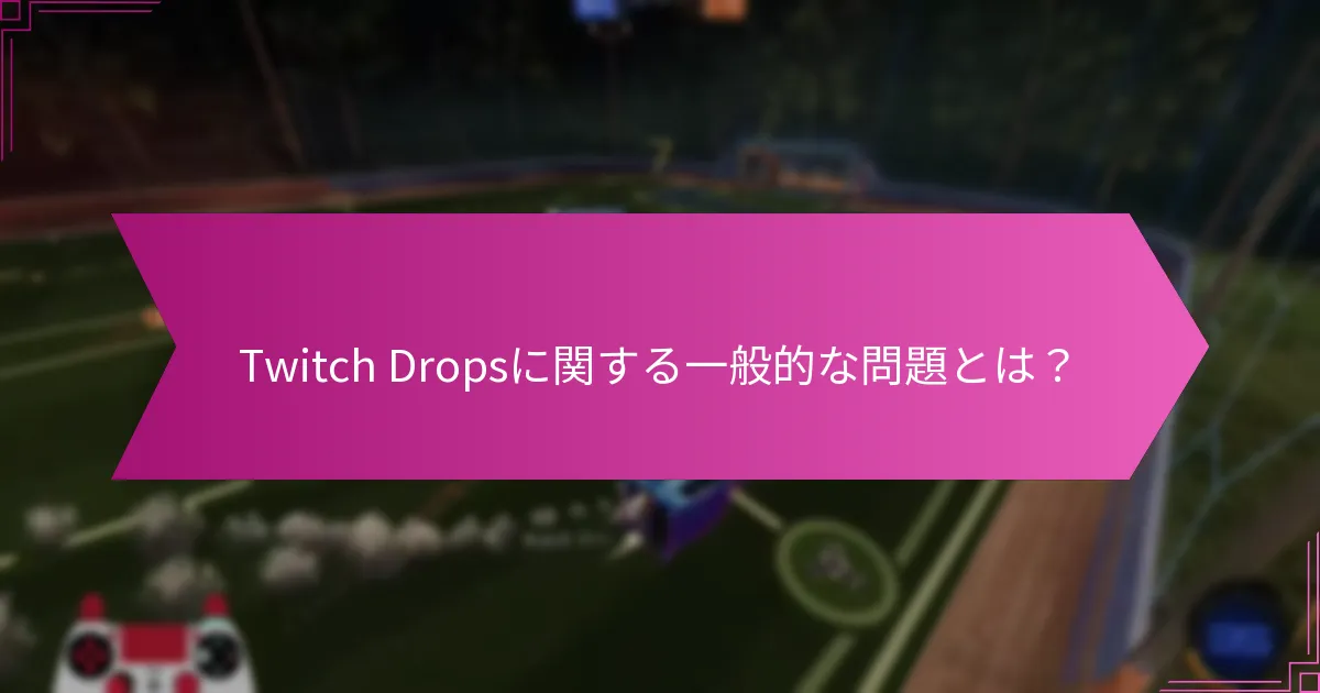 Twitch Dropsに関するサポートリソースはどのようなものがありますか？