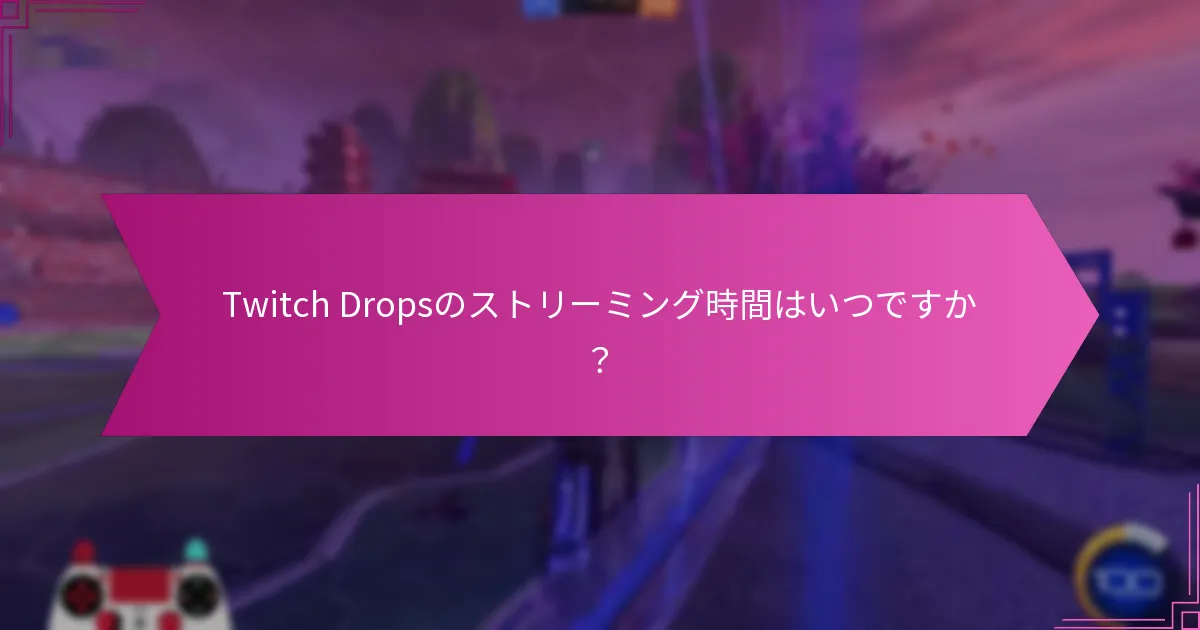 Twitch Dropsイベント中に報酬を最大化する方法は？