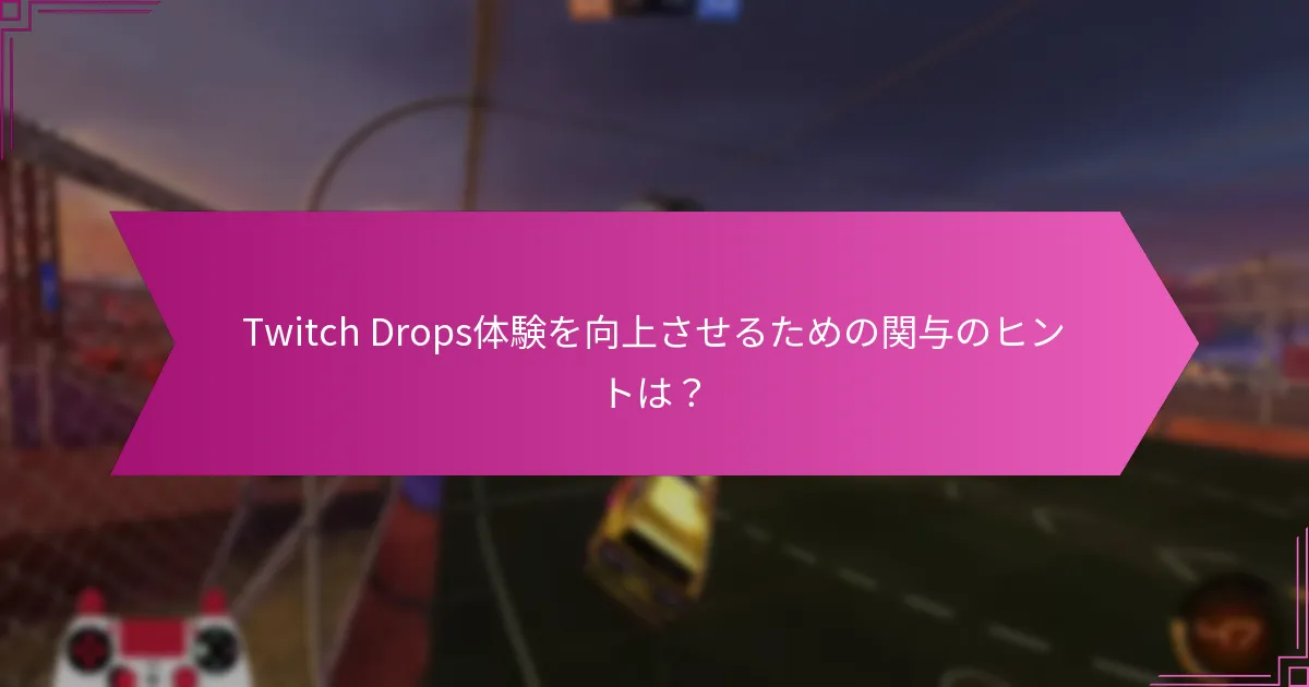 Twitch Drops体験を向上させるための関与のヒントは？